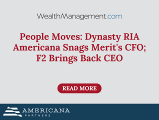 People Moves: Dynasty RIA Americana Snags Merit’s CFO; F2 Brings Back CEO